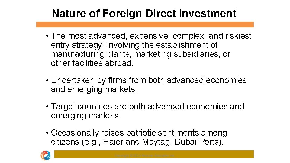 Nature of Foreign Direct Investment • The most advanced, expensive, complex, and riskiest entry