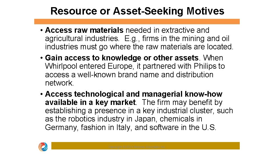 Resource or Asset-Seeking Motives • Access raw materials needed in extractive and agricultural industries.