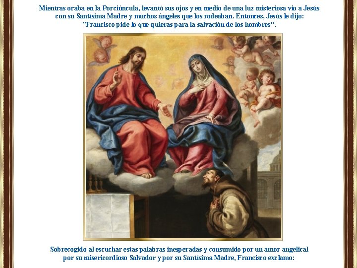 Mientras oraba en la Porciúncula, levantó sus ojos y en medio de una luz Mientras oraba en la Porciúncula, levantó sus ojos y en medio de una luz