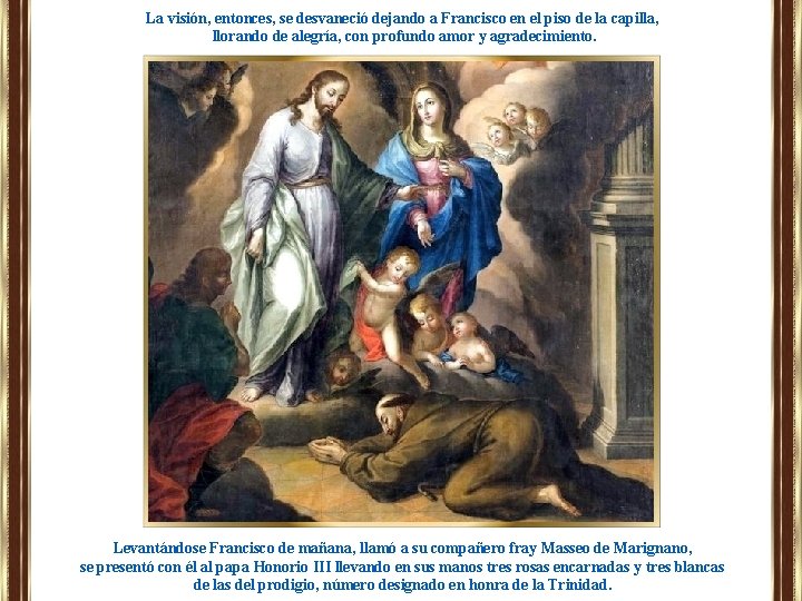 La visión, entonces, se desvaneció dejando a Francisco en el piso de la capilla, La visión, entonces, se desvaneció dejando a Francisco en el piso de la capilla,