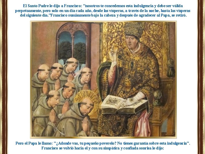 El Santo Padre le dijo a Francisco: "nosotros te concedemos esta indulgencia y debe El Santo Padre le dijo a Francisco: "nosotros te concedemos esta indulgencia y debe