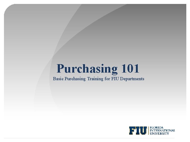 Purchasing 101 Basic Purchasing Training for FIU Departments 