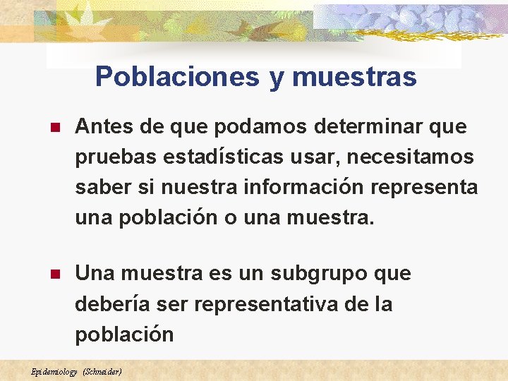 Poblaciones y muestras n Antes de que podamos determinar que pruebas estadísticas usar, necesitamos