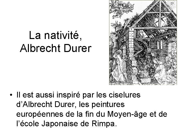 La nativité, Albrecht Durer • Il est aussi inspiré par les ciselures d’Albrecht Durer,