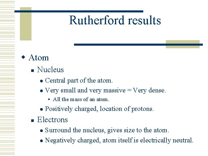 Rutherford results w Atom n Nucleus Central part of the atom. l Very small