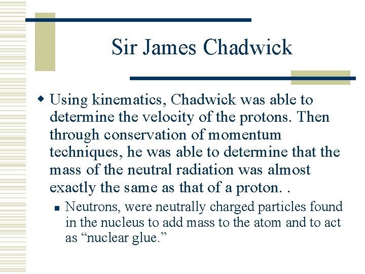 Sir James Chadwick w Using kinematics, Chadwick was able to determine the velocity of