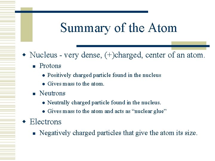 Summary of the Atom w Nucleus - very dense, (+)charged, center of an atom.