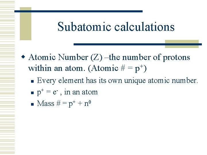  Subatomic calculations w Atomic Number (Z) –the number of protons within an atom.