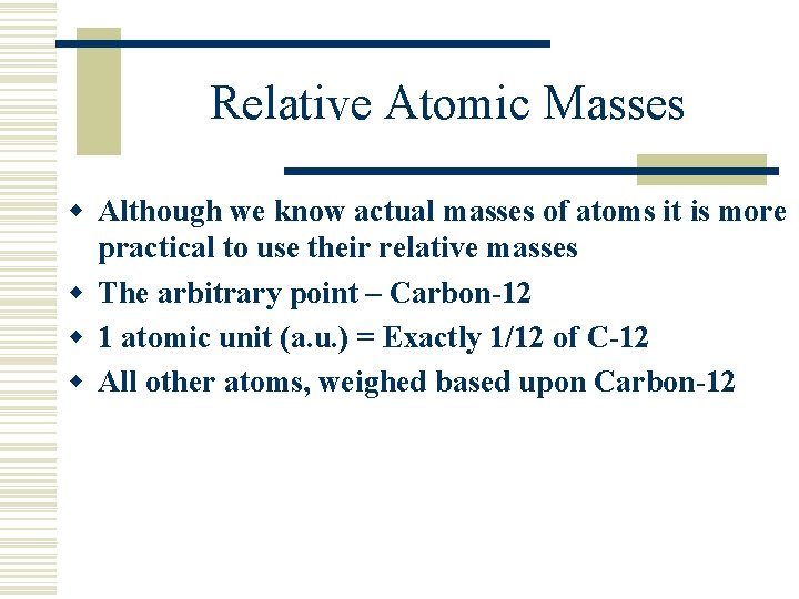  Relative Atomic Masses w Although we know actual masses of atoms it is