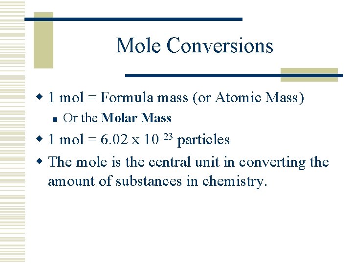 Mole Conversions w 1 mol = Formula mass (or Atomic Mass) n Or the