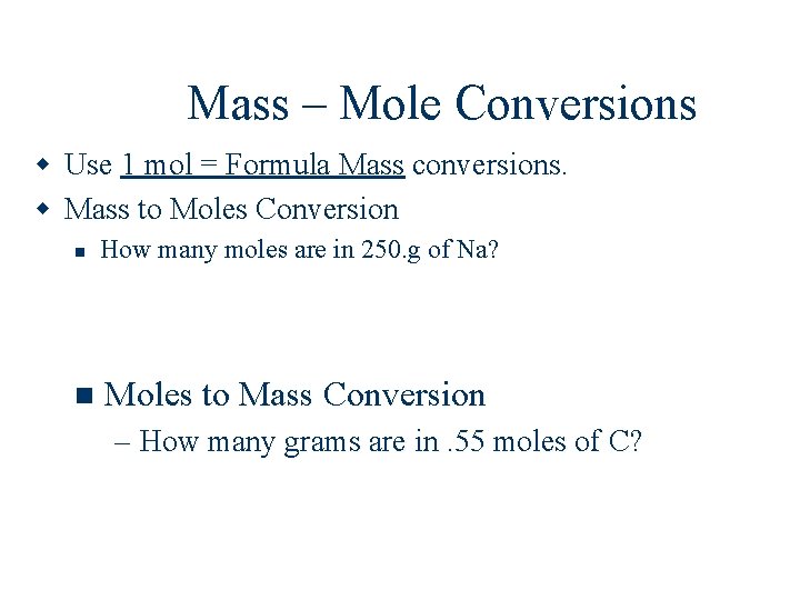 Mass – Mole Conversions w Use 1 mol = Formula Mass conversions. w Mass