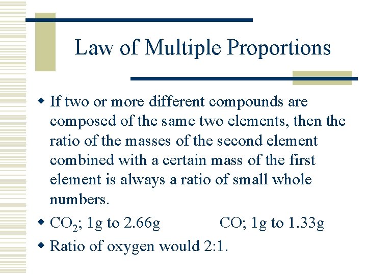 Law of Multiple Proportions w If two or more different compounds are composed of