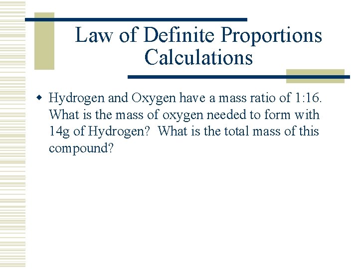 Law of Definite Proportions Calculations w Hydrogen and Oxygen have a mass ratio of