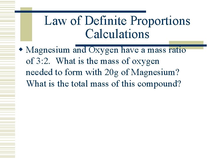 Law of Definite Proportions Calculations w Magnesium and Oxygen have a mass ratio of