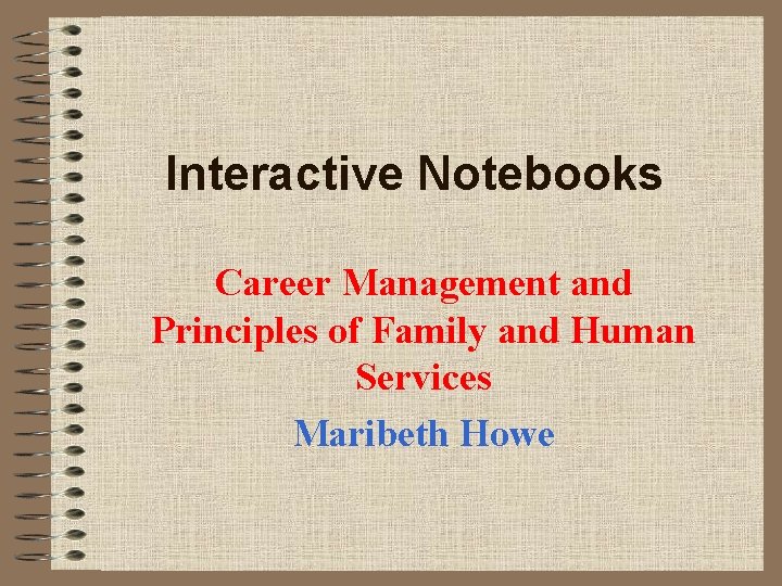 Interactive Notebooks Career Management and Principles of Family and Human Services Maribeth Howe 