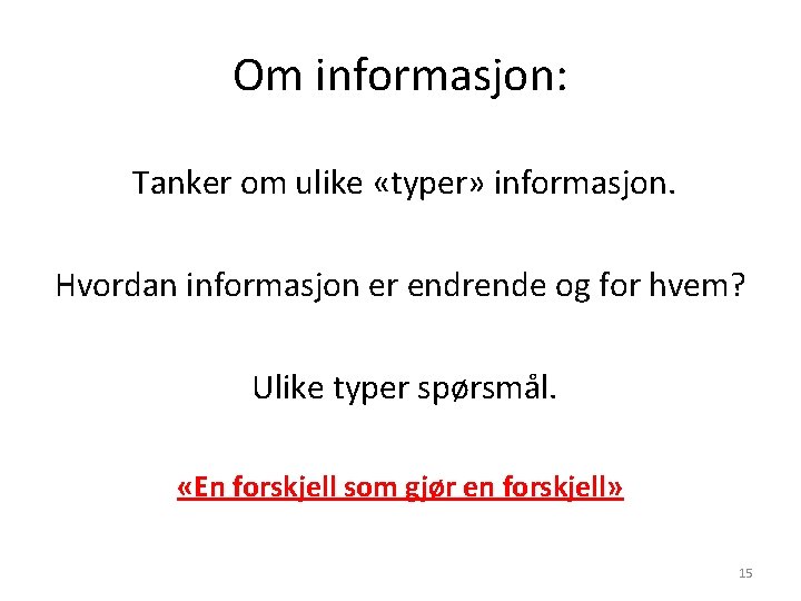 Om informasjon: Tanker om ulike «typer» informasjon. Hvordan informasjon er endrende og for hvem?