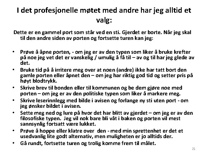 I det profesjonelle møtet med andre har jeg alltid et valg: Dette er en