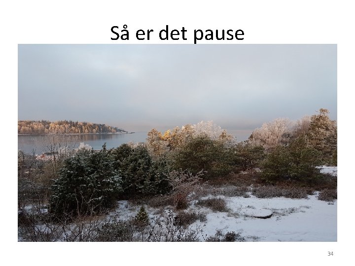 Så er det pause 34 