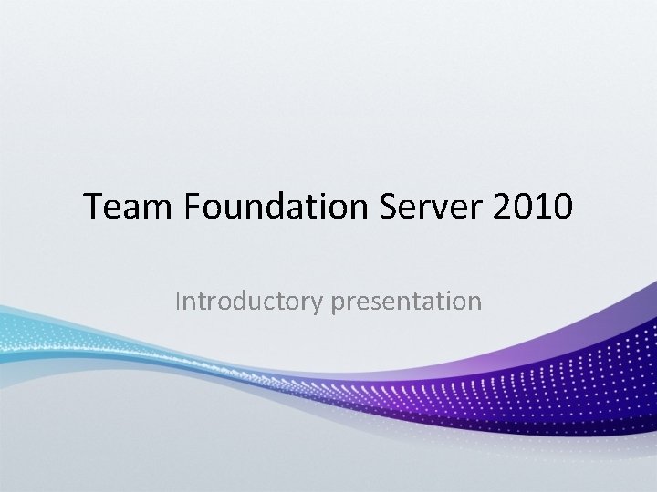 Team Foundation Server 2010 Introductory presentation 
