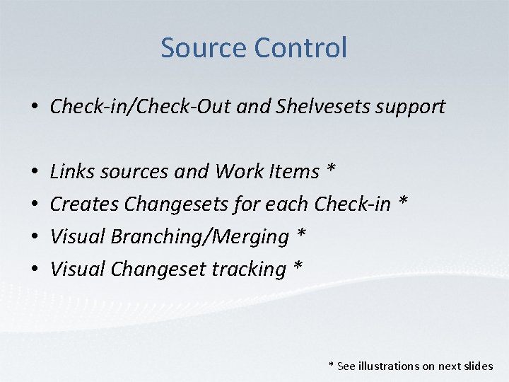Source Control • Check-in/Check-Out and Shelvesets support • • Links sources and Work Items