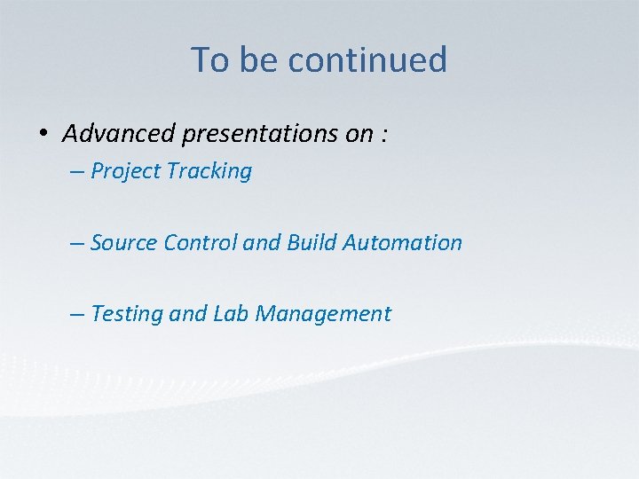 To be continued • Advanced presentations on : – Project Tracking – Source Control