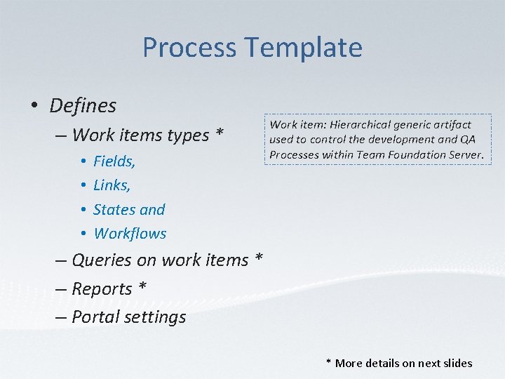 Process Template • Defines – Work items types * • • Fields, Links, States