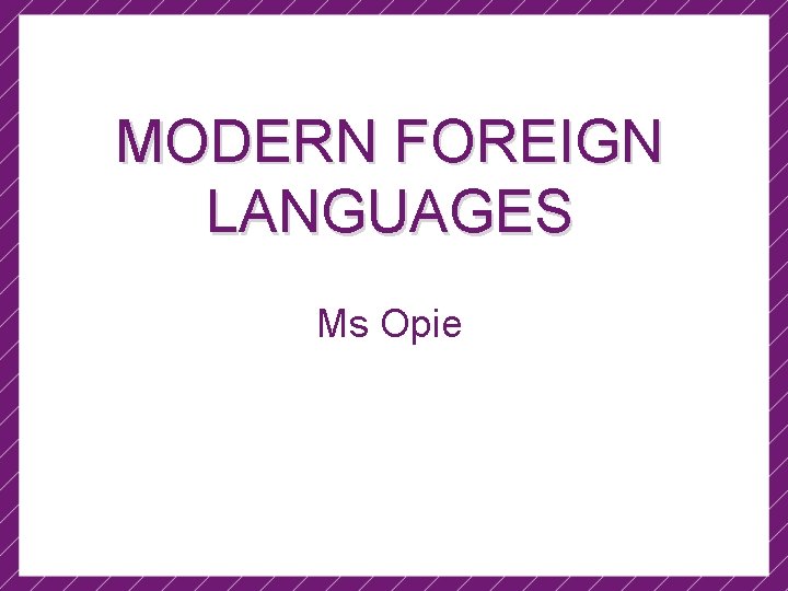 MODERN FOREIGN LANGUAGES Ms Opie 