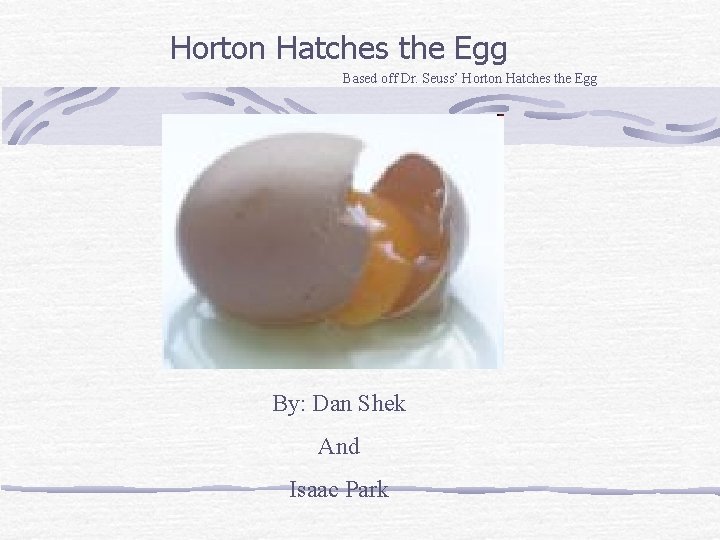 Horton Hatches the Egg Based off Dr. Seuss’ Horton Hatches the Egg By: Dan