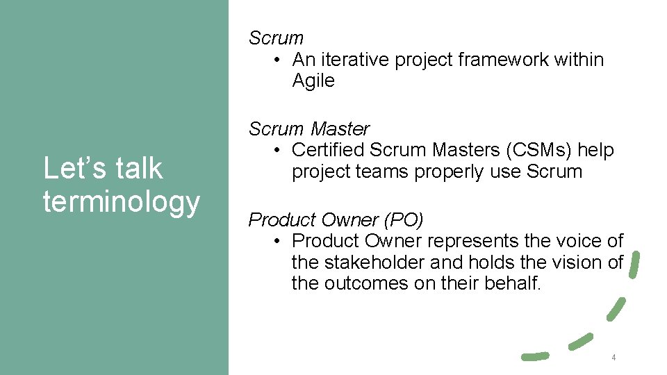Scrum • An iterative project framework within Agile Let’s talk terminology Scrum Master •