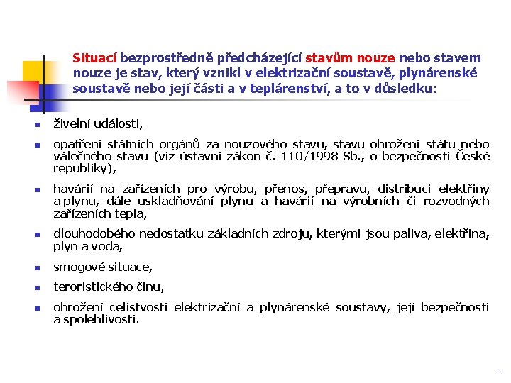 Situací bezprostředně předcházející stavům nouze nebo stavem nouze je stav, který vznikl v elektrizační