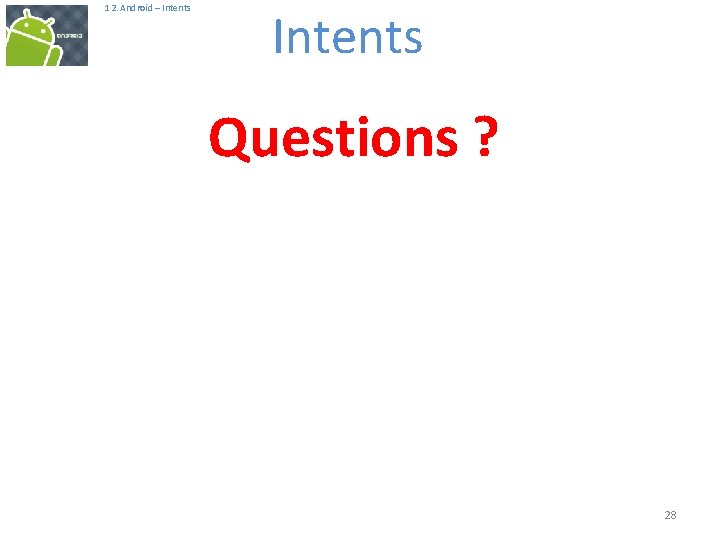  12. Android – Intents Questions ? 28 