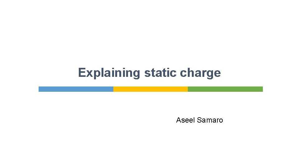 Explaining static charge Aseel Samaro 