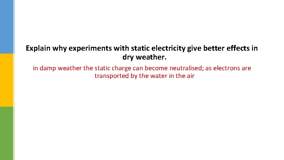 Explain why experiments with static electricity give better effects in dry weather. in damp