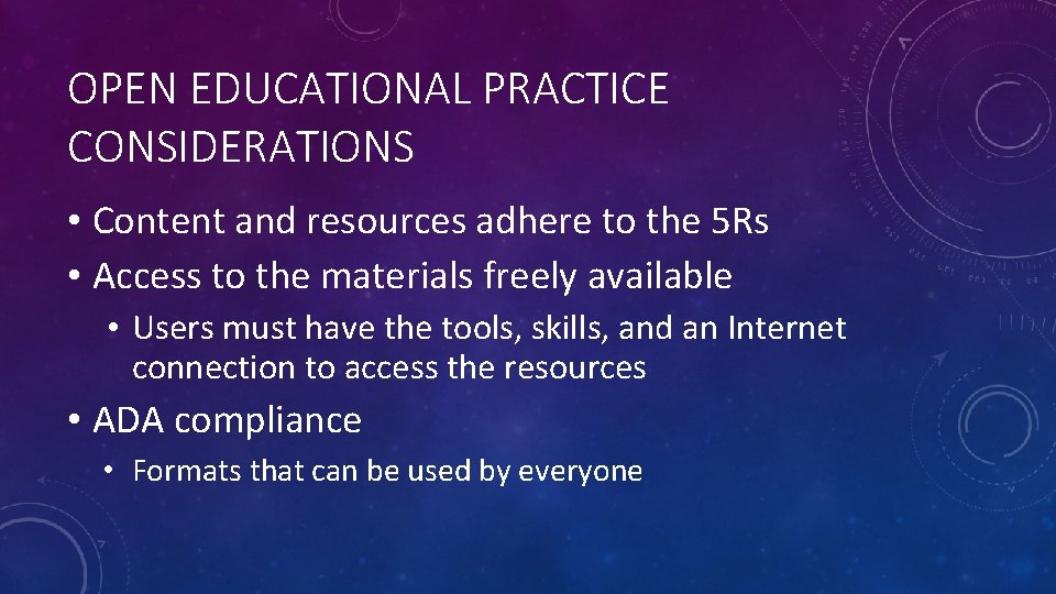 OPEN EDUCATIONAL PRACTICE CONSIDERATIONS • Content and resources adhere to the 5 Rs •