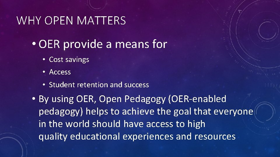 WHY OPEN MATTERS • OER provide a means for • Cost savings • Access