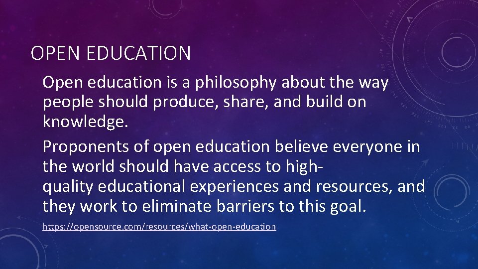 OPEN EDUCATION Open education is a philosophy about the way people should produce, share,
