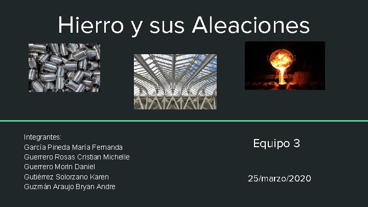 Hierro y sus Aleaciones Integrantes: García Pineda María Fernanda Guerrero Rosas Cristian Michelle Guerrero