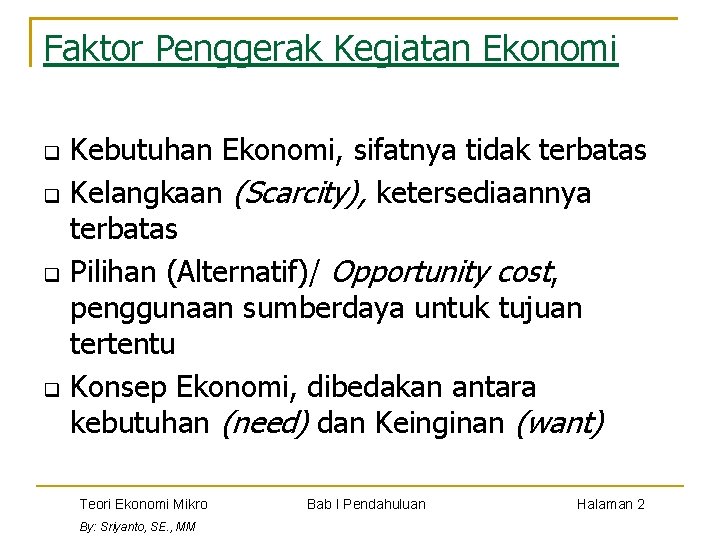 Faktor Penggerak Kegiatan Ekonomi q q Kebutuhan Ekonomi, sifatnya tidak terbatas Kelangkaan (Scarcity), ketersediaannya