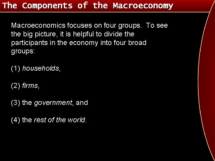 The Components of the Macroeconomy Macroeconomics focuses on four groups. To see the big