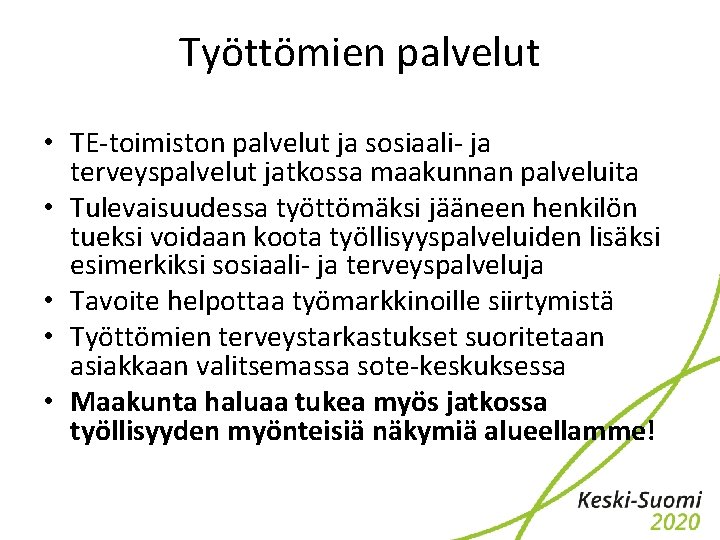 Työttömien palvelut • TE-toimiston palvelut ja sosiaali- ja terveyspalvelut jatkossa maakunnan palveluita • Tulevaisuudessa