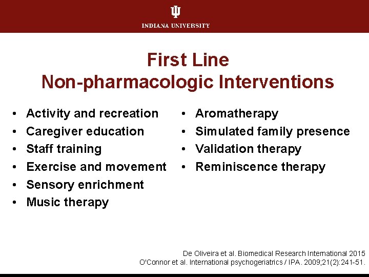 First Line Non-pharmacologic Interventions • • • Activity and recreation Caregiver education Staff training