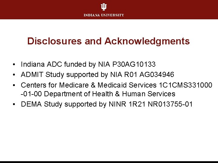 Disclosures and Acknowledgments • Indiana ADC funded by NIA P 30 AG 10133 •