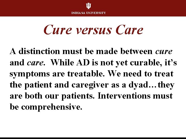 Cure versus Care A distinction must be made between cure and care. While AD