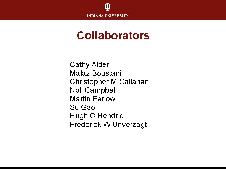 Collaborators Cathy Alder Malaz Boustani Christopher M Callahan Noll Campbell Martin Farlow Su Gao