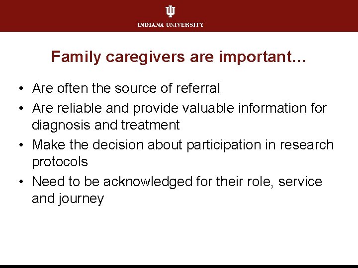 Family caregivers are important… • Are often the source of referral • Are reliable