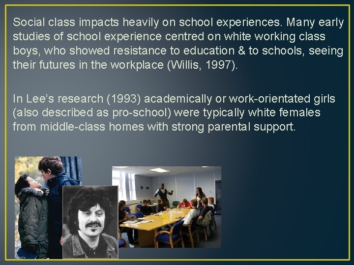 Social class impacts heavily on school experiences. Many early studies of school experience centred