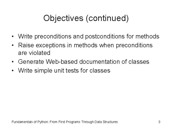 Objectives (continued) • Write preconditions and postconditions for methods • Raise exceptions in methods