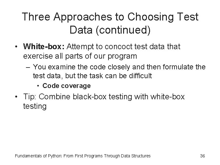 Three Approaches to Choosing Test Data (continued) • White-box: Attempt to concoct test data
