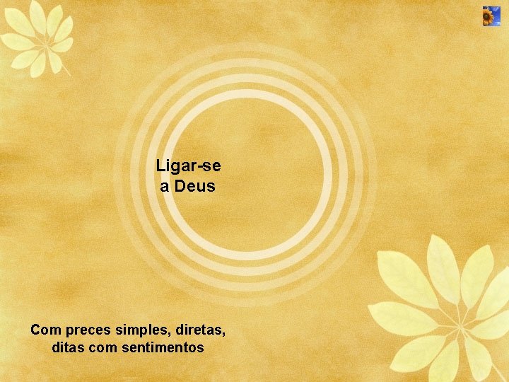 Ligar-se a Deus Com preces simples, diretas, ditas com sentimentos 