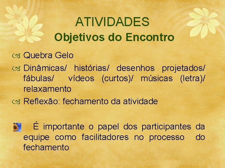 ATIVIDADES Objetivos do Encontro Quebra Gelo Dinâmicas/ histórias/ desenhos projetados/ fábulas/ vídeos (curtos)/ músicas
